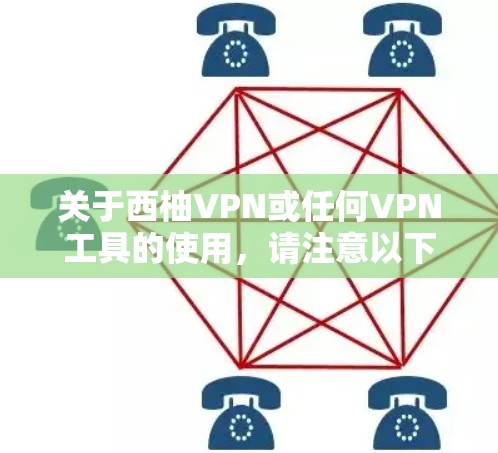 关于西柚VPN或任何VPN工具的使用，请注意以下几点重要信息
