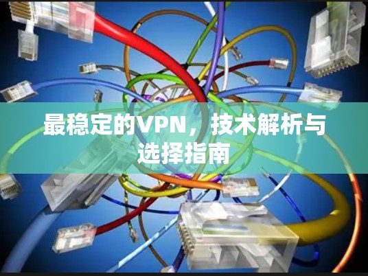 最稳定的VPN，技术解析与选择指南