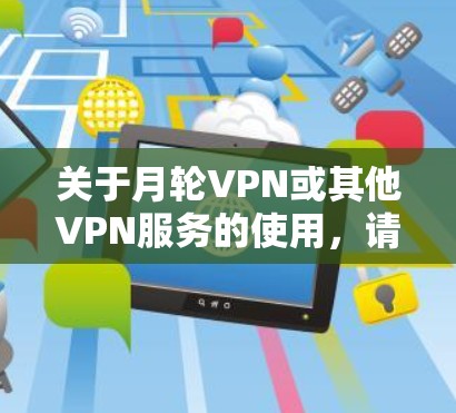 关于月轮VPN或其他VPN服务的使用，请注意以下几点重要信息