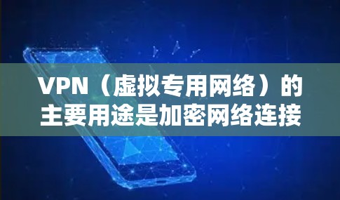 VPN（虚拟专用网络）的主要用途是加密网络连接和隐藏真实IP地址，具体应用场景包括以下方面